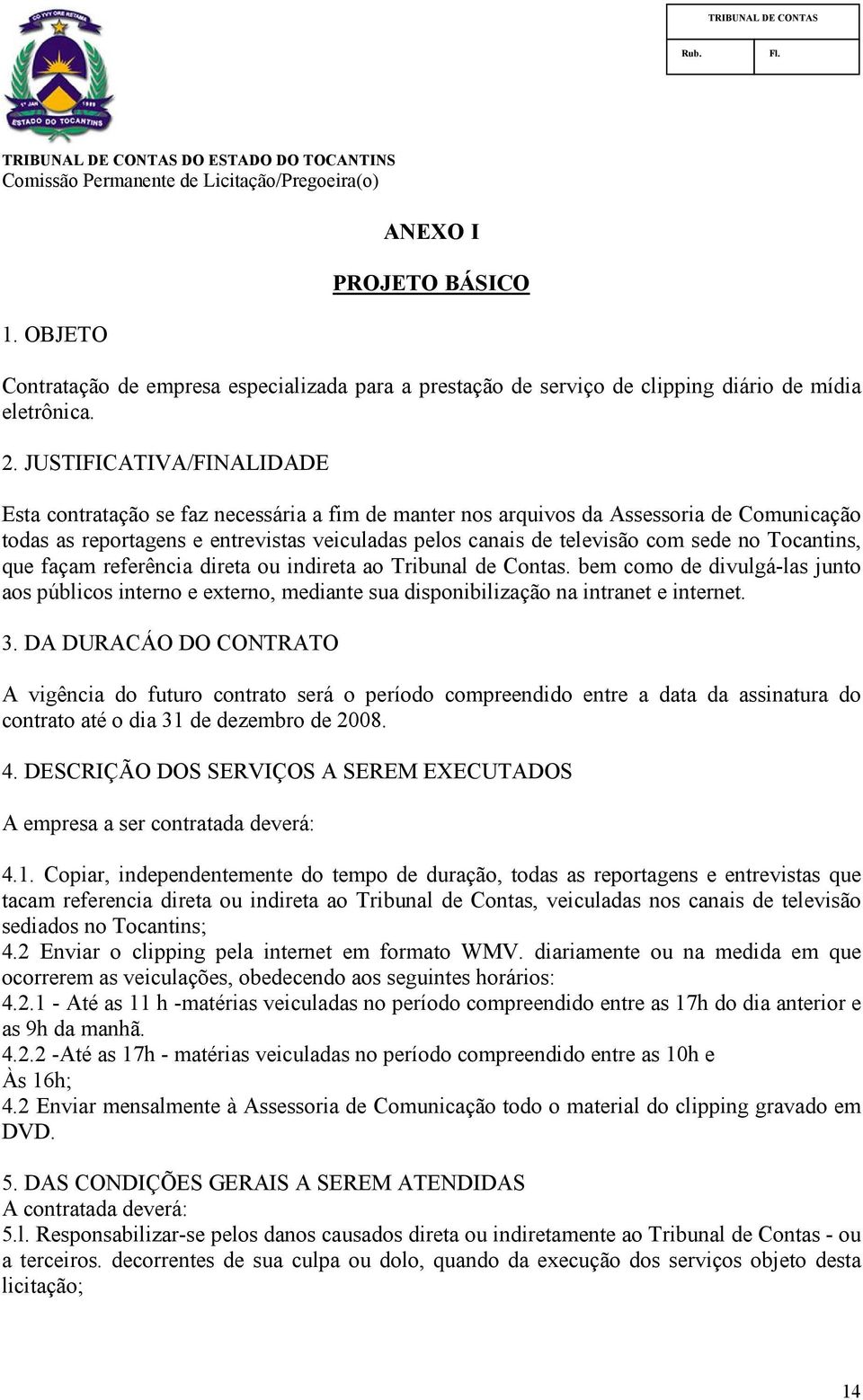 no Tocantins, que façam referência direta ou indireta ao Tribunal de Contas. bem como de divulgá-las junto aos públicos interno e externo, mediante sua disponibilização na intranet e internet. 3.