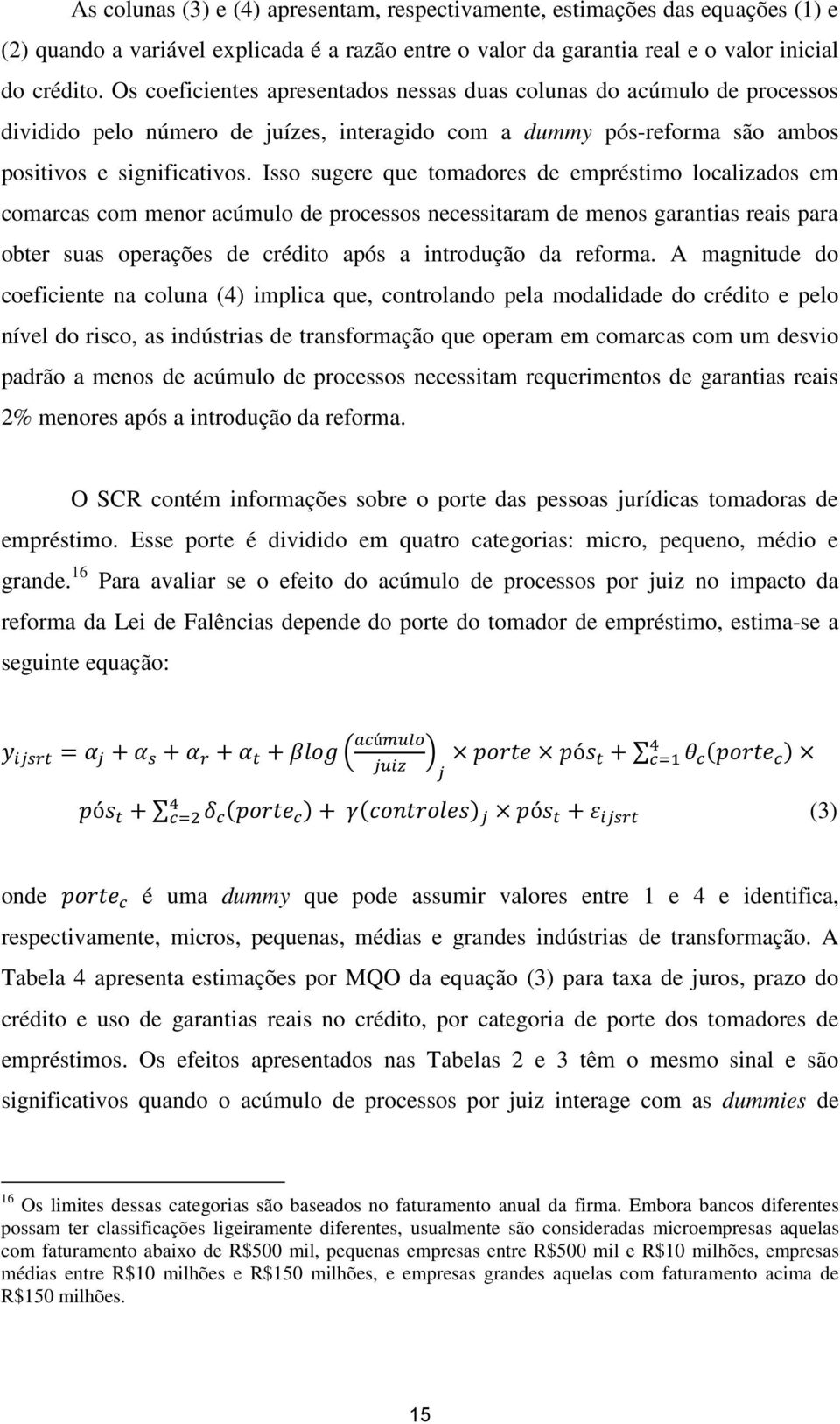 Isso sugere que tomadores de empréstimo localizados em comarcas com menor acúmulo de processos necessitaram de menos garantias reais para obter suas operações de crédito após a introdução da reforma.