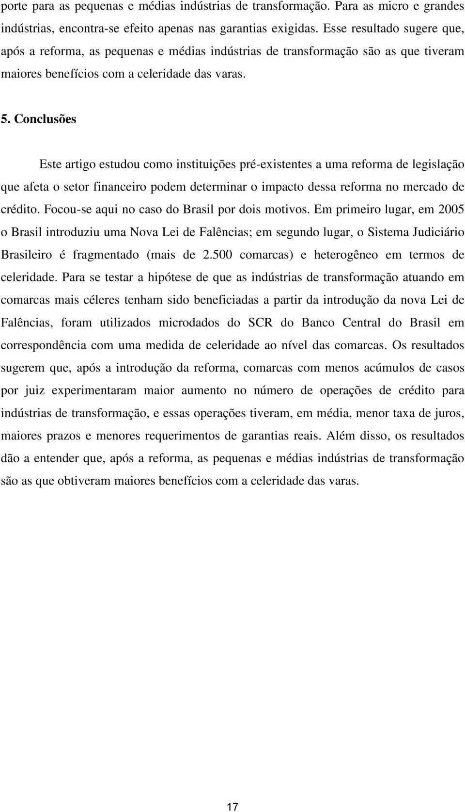 Conclusões Este artigo estudou como instituições pré-existentes a uma reforma de legislação que afeta o setor financeiro podem determinar o impacto dessa reforma no mercado de crédito.