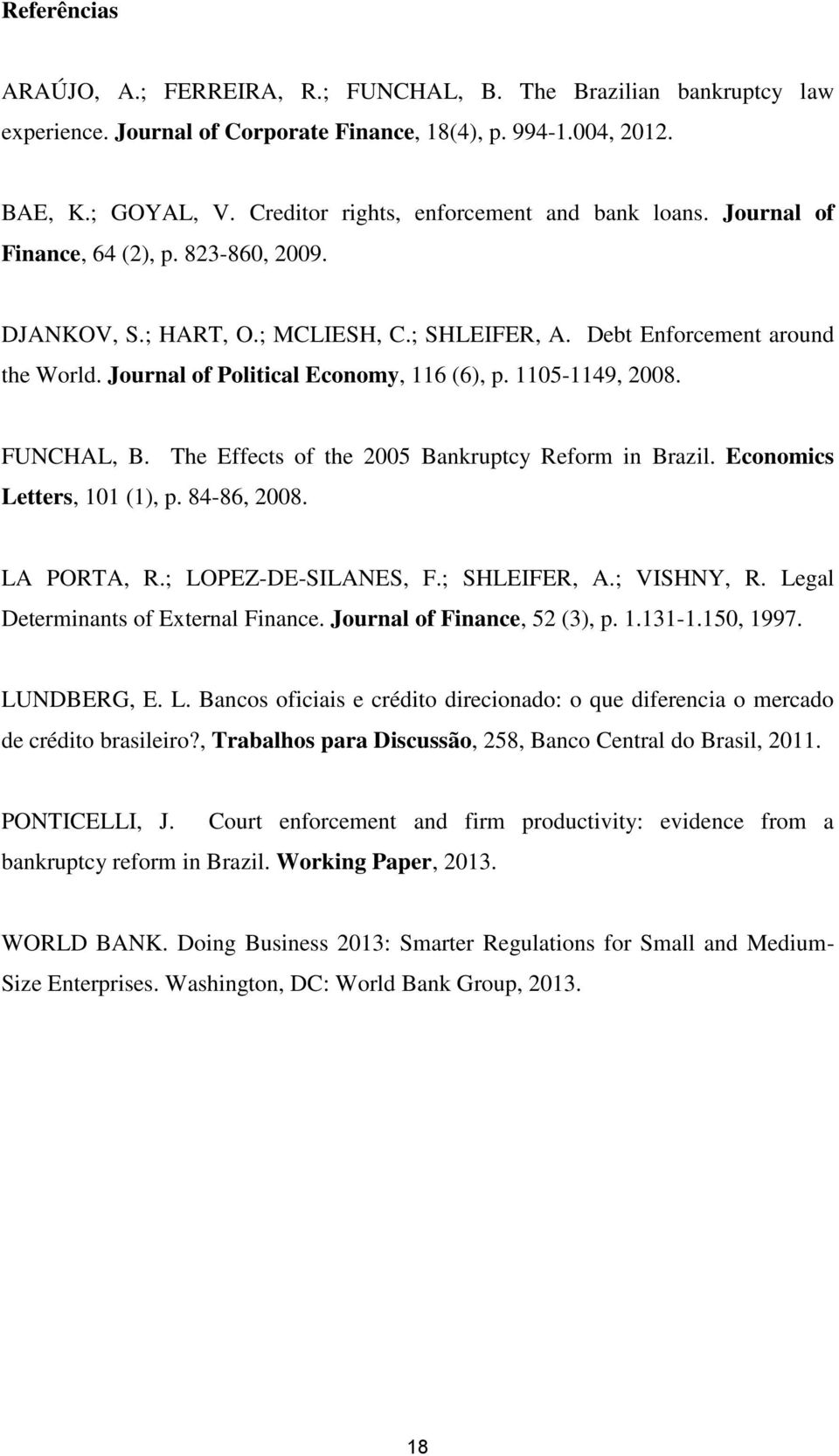 Journal of Political Economy, 116 (6), p. 1105-1149, 2008. FUNCHAL, B. The Effects of the 2005 Bankruptcy Reform in Brazil. Economics Letters, 101 (1), p. 84-86, 2008. LA PORTA, R.