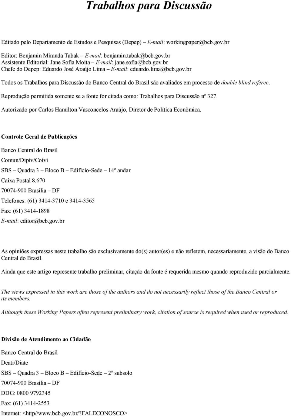 Reprodução permitida somente se a fonte for citada como: Trabalhos para Discussão nº 327. Autorizado por Carlos Hamilton Vasconcelos Araújo, Diretor de Política Econômica.