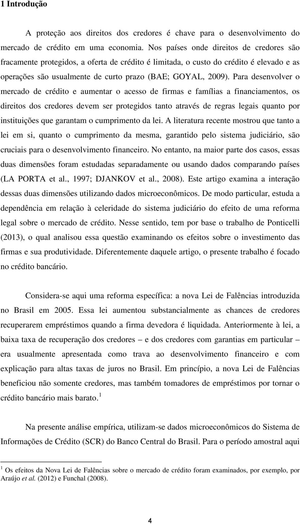 Para desenvolver o mercado de crédito e aumentar o acesso de firmas e famílias a financiamentos, os direitos dos credores devem ser protegidos tanto através de regras legais quanto por instituições