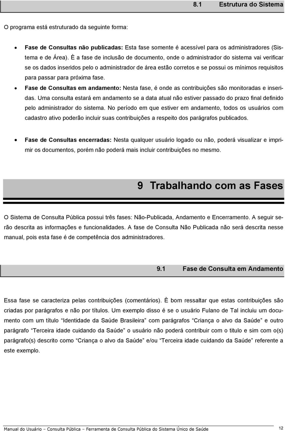 próxima fase. Fase de Consultas em andamento: Nesta fase, é onde as contribuições são monitoradas e inseridas.