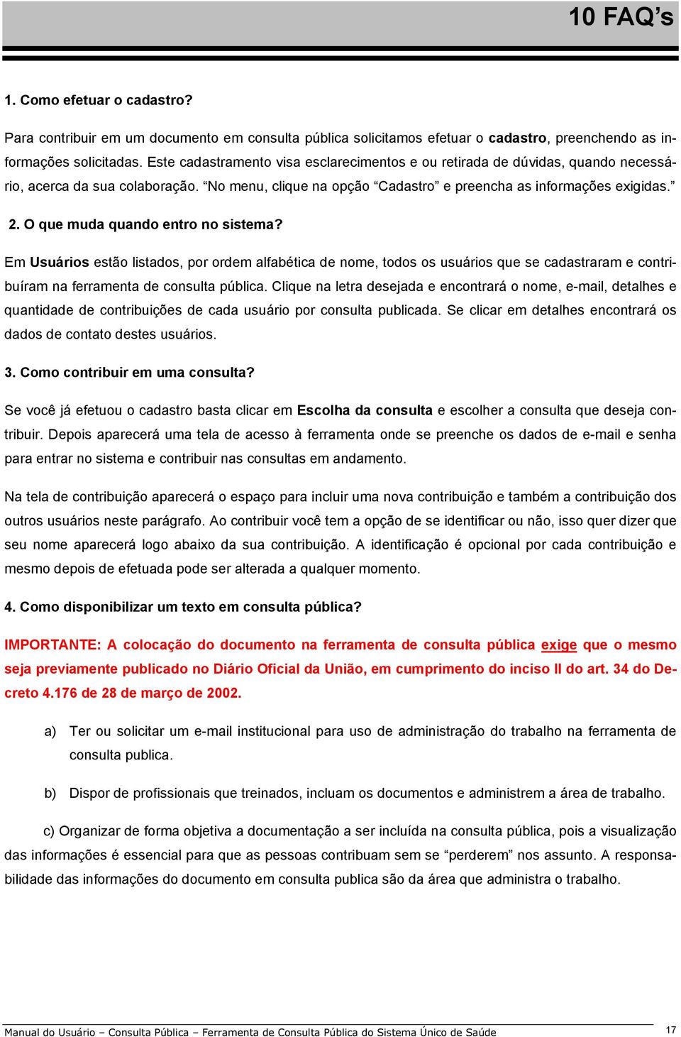 O que muda quando entro no sistema? Em Usuários estão listados, por ordem alfabética de nome, todos os usuários que se cadastraram e contribuíram na ferramenta de consulta pública.