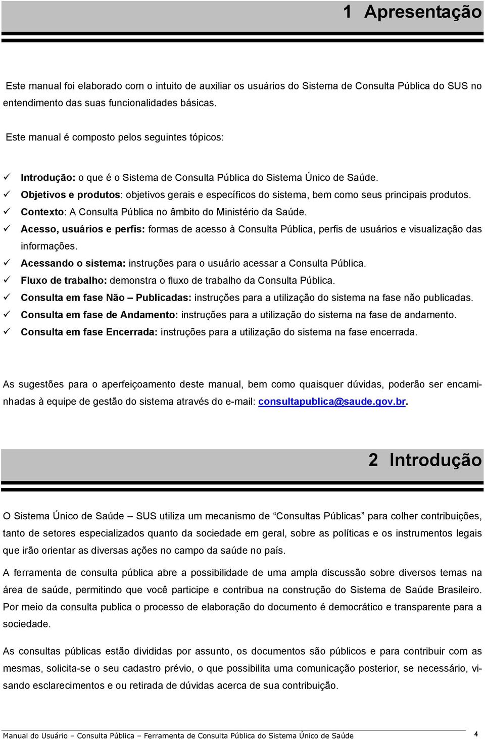 Objetivos e produtos: objetivos gerais e específicos do sistema, bem como seus principais produtos. Contexto: A Consulta Pública no âmbito do Ministério da Saúde.