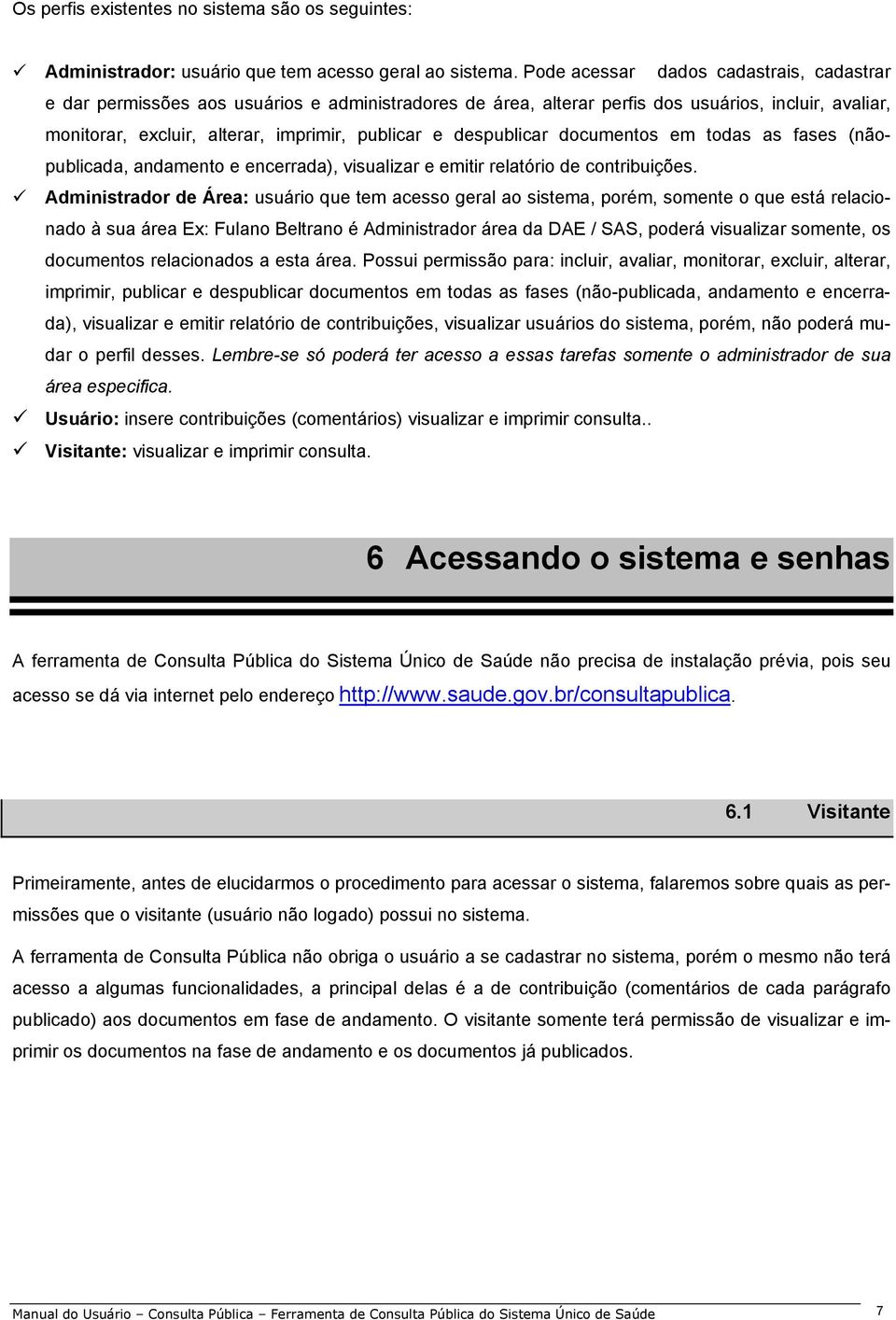 despublicar documentos em todas as fases (nãopublicada, andamento e encerrada), visualizar e emitir relatório de contribuições.