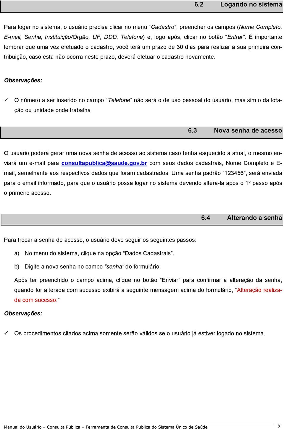 É importante lembrar que uma vez efetuado o cadastro, você terá um prazo de 30 dias para realizar a sua primeira contribuição, caso esta não ocorra neste prazo, deverá efetuar o cadastro novamente.