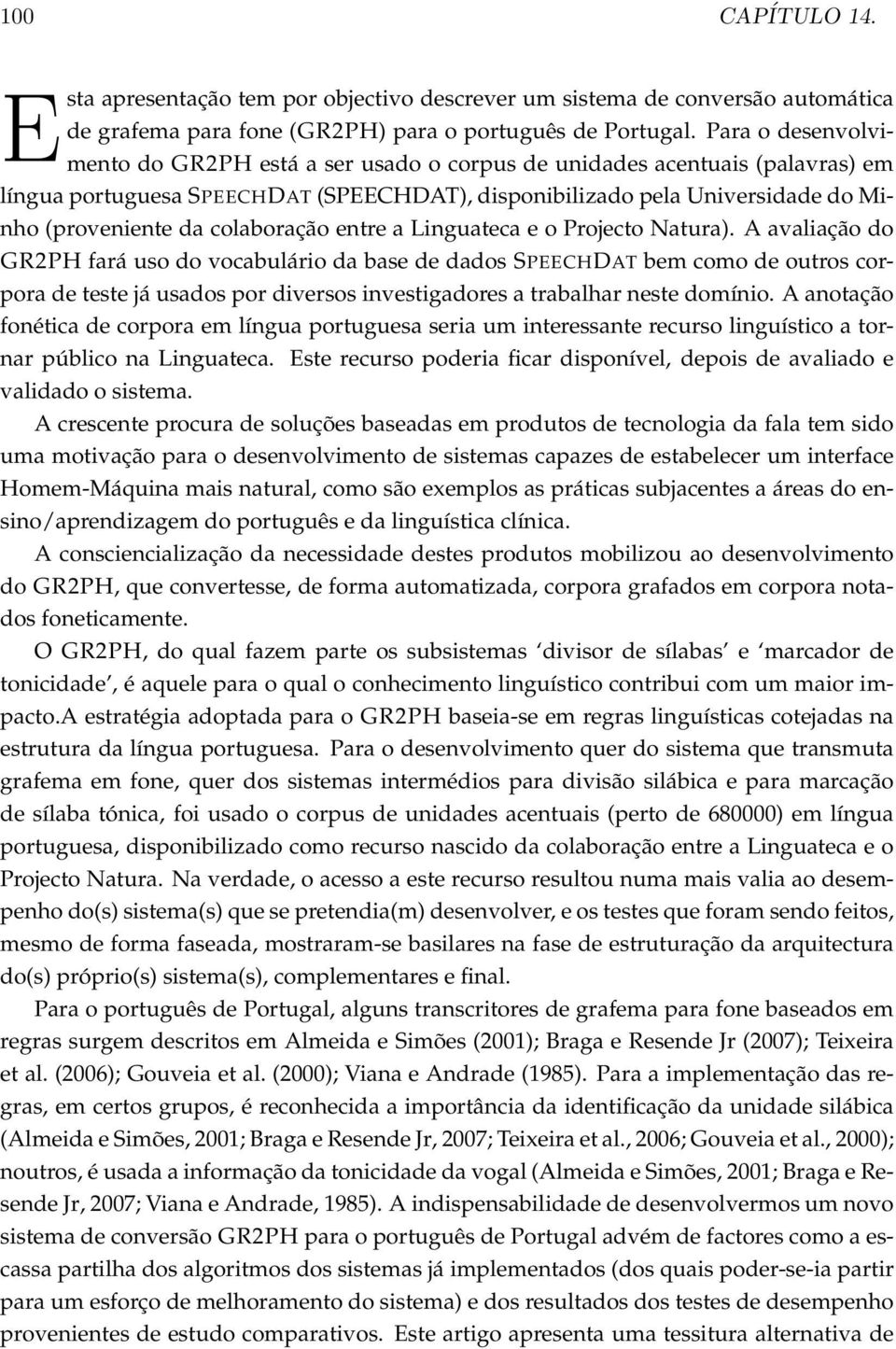 Lngateca e o Projecto Natra). A avalação do GR2PH fará so do vocabláro da base de dados SPEECHDAT bem como de otros corpora de teste já sados por dversos nvestgadores a trabalhar neste domíno.