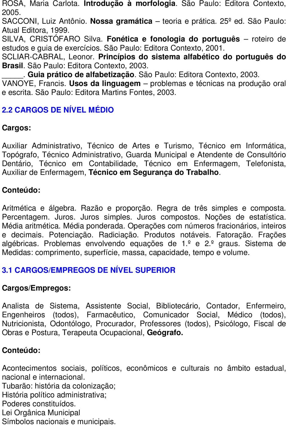 Princípios do sistema alfabético do português do Brasil. São Paulo: Editora Contexto, 2003.. Guia prático de alfabetização. São Paulo: Editora Contexto, 2003. VANOYE, Francis.