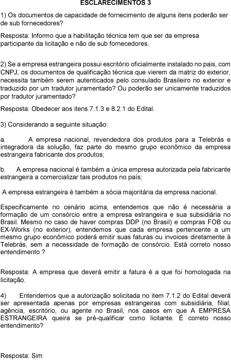 2) Se a empresa estrangeira possui escritório oficialmente instalado no pais, com CNPJ, os documentos de qualificação técnica que vierem da matriz do exterior, necessita também serem autenticados