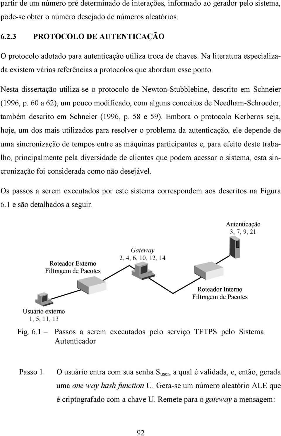 Nesta dissertação utiliza-se o protocolo de Newton-Stubblebine, descrito em Schneier (1996, p.