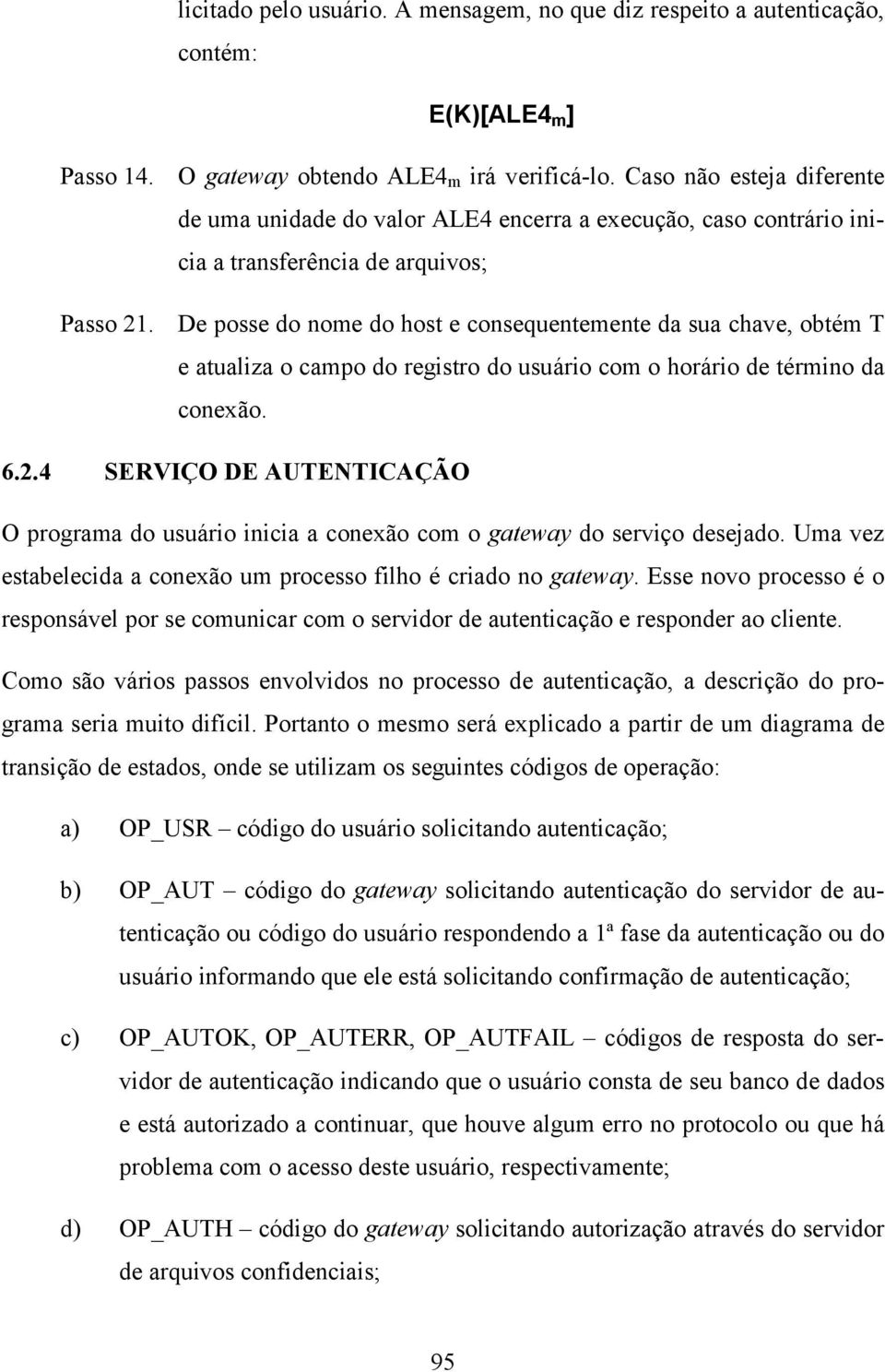 De posse do nome do host e consequentemente da sua chave, obtém T e atualiza o campo do registro do usuário com o horário de término da conexão. 6.2.