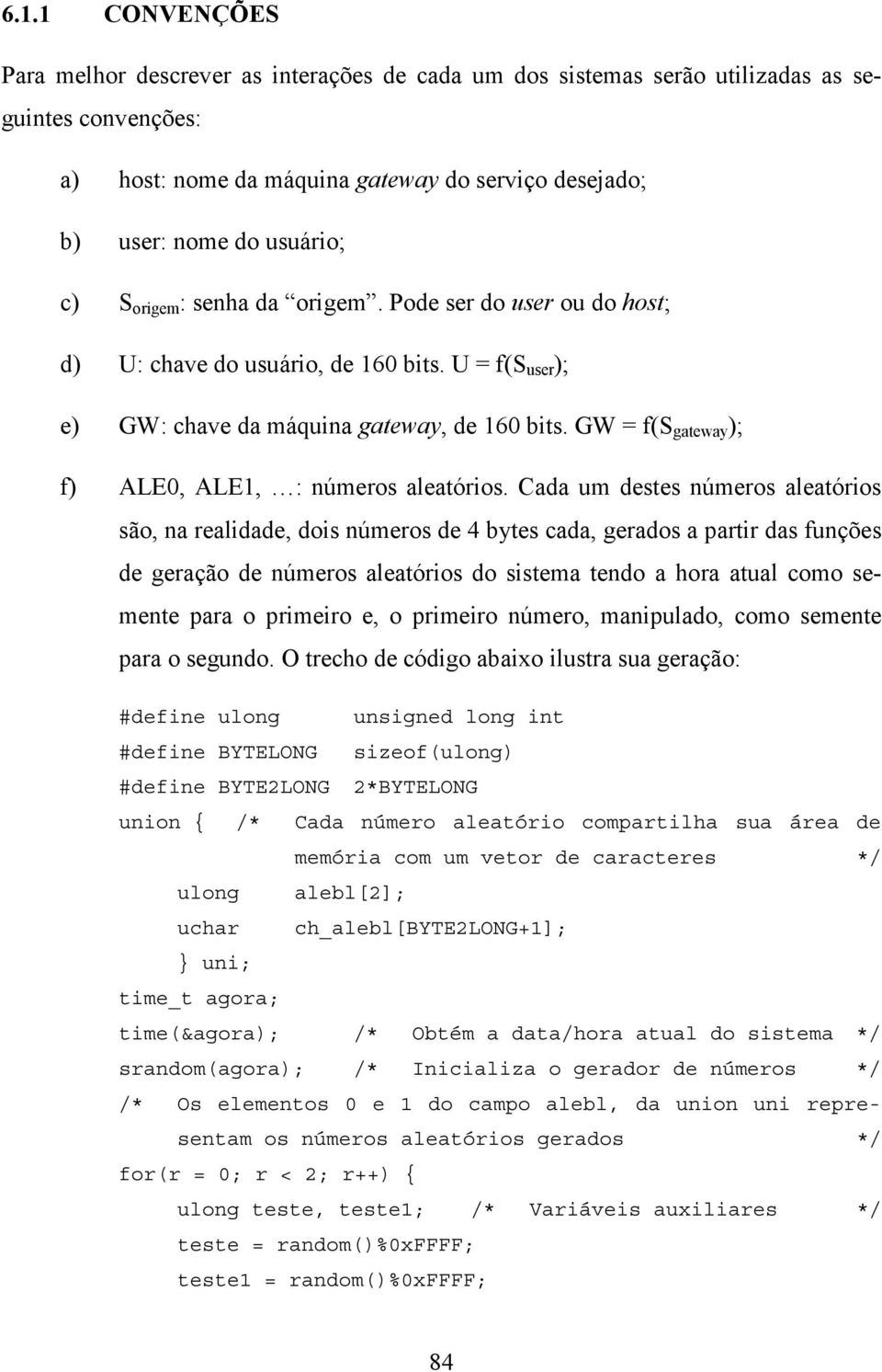 GW = f(s gateway ); f) ALE0, ALE1, : números aleatórios.