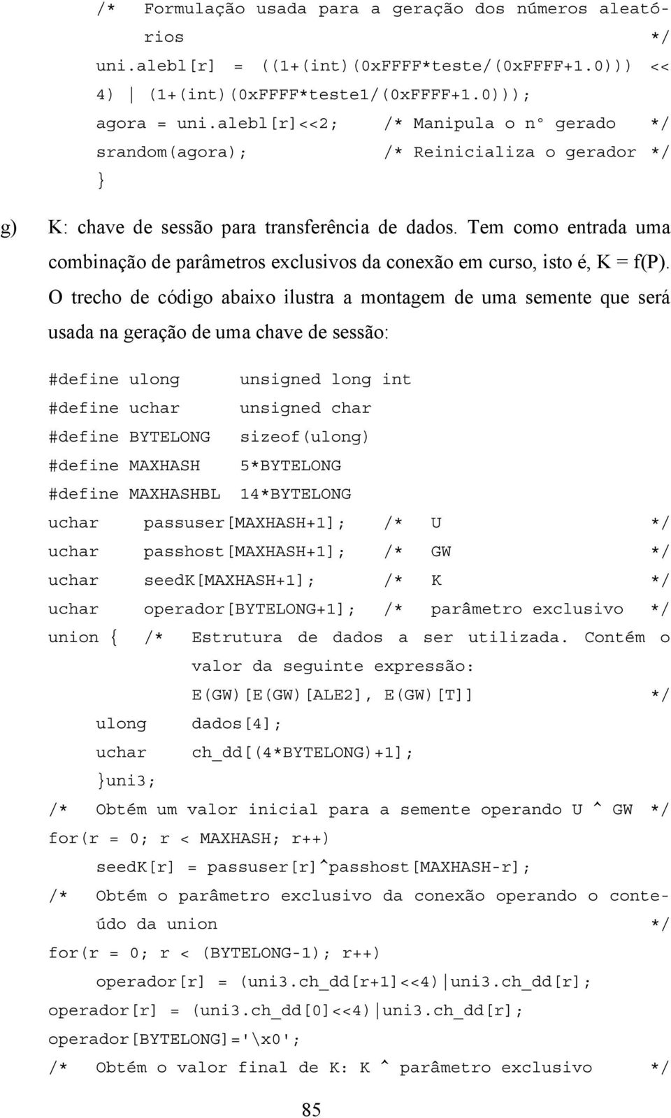 Tem como entrada uma combinação de parâmetros exclusivos da conexão em curso, isto é, K = f(p).