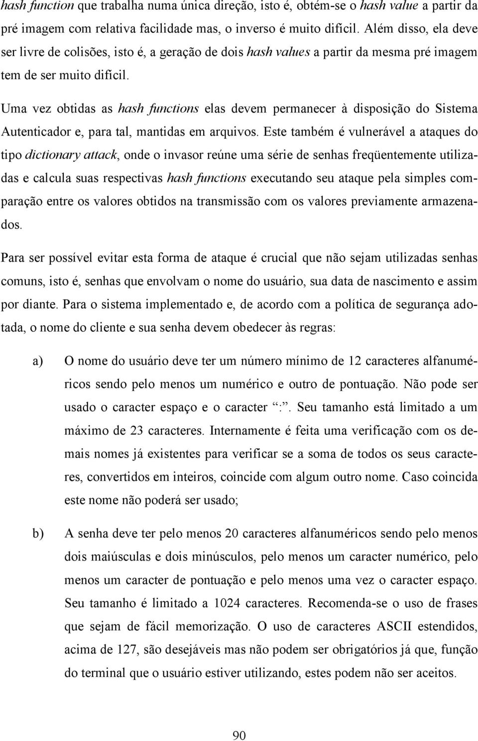 Uma vez obtidas as hash functions elas devem permanecer à disposição do Sistema Autenticador e, para tal, mantidas em arquivos.