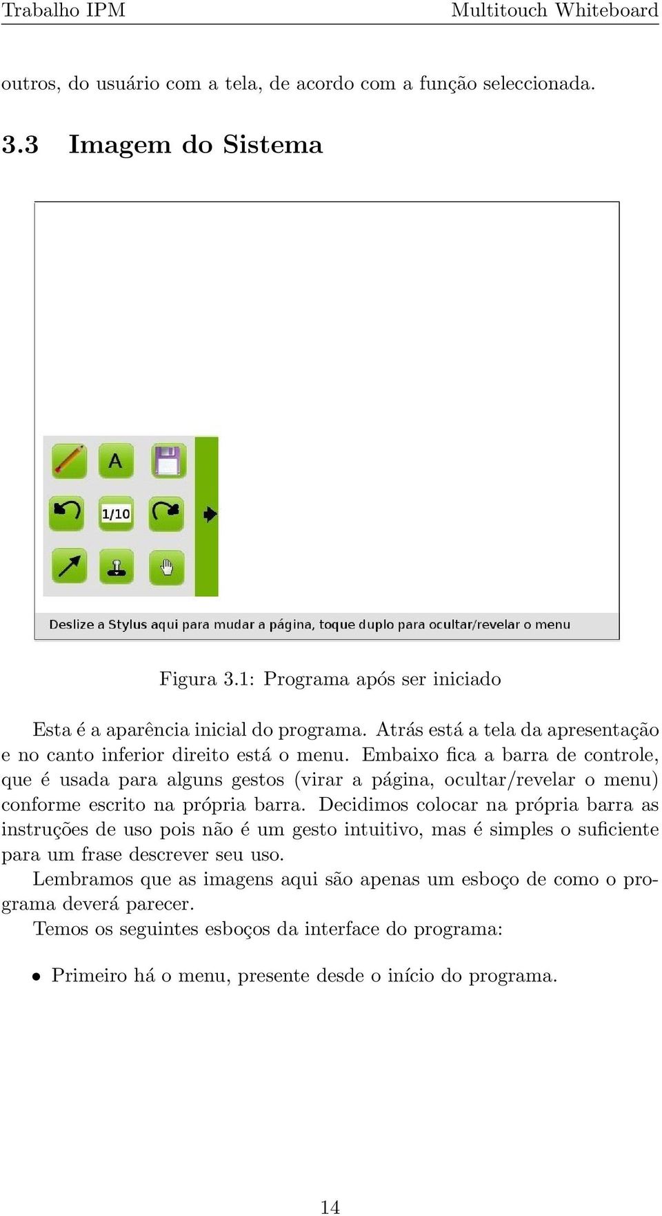 Embaixo fica a barra de controle, que é usada para alguns gestos (virar a página, ocultar/revelar o menu) conforme escrito na própria barra.