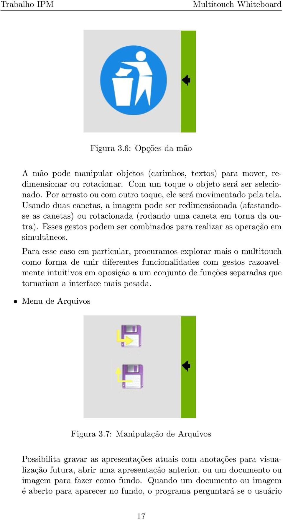 Esses gestos podem ser combinados para realizar as operação em simultâneos.