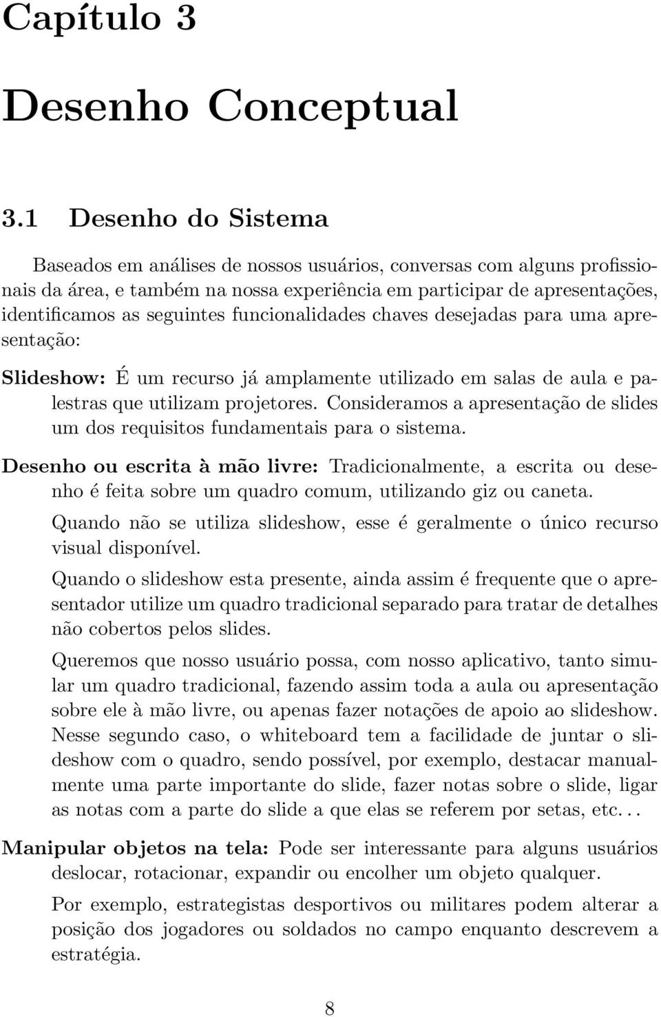 funcionalidades chaves desejadas para uma apresentação: Slideshow: É um recurso já amplamente utilizado em salas de aula e palestras que utilizam projetores.