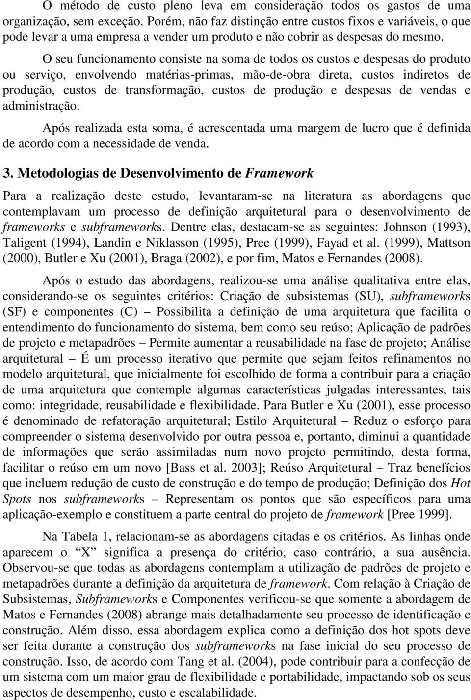 O seu funcionamento consiste na soma de todos os custos e despesas do produto ou serviço, envolvendo matérias-primas, mão-de-obra direta, custos indiretos de produção, custos de transformação, custos