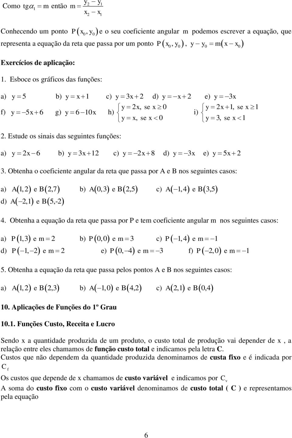 Estude os sinis ds seguintes funções: ) y 6 b) y3 c) y 8 d) y 3 e) y5 3. Obtenh o coeficiente ngulr d ret que pss por A e B nos seguintes csos: ) A, e B,7 b) A0,3 e B,5 c) A,4 e B3,5 d) A, e B5,- 4.