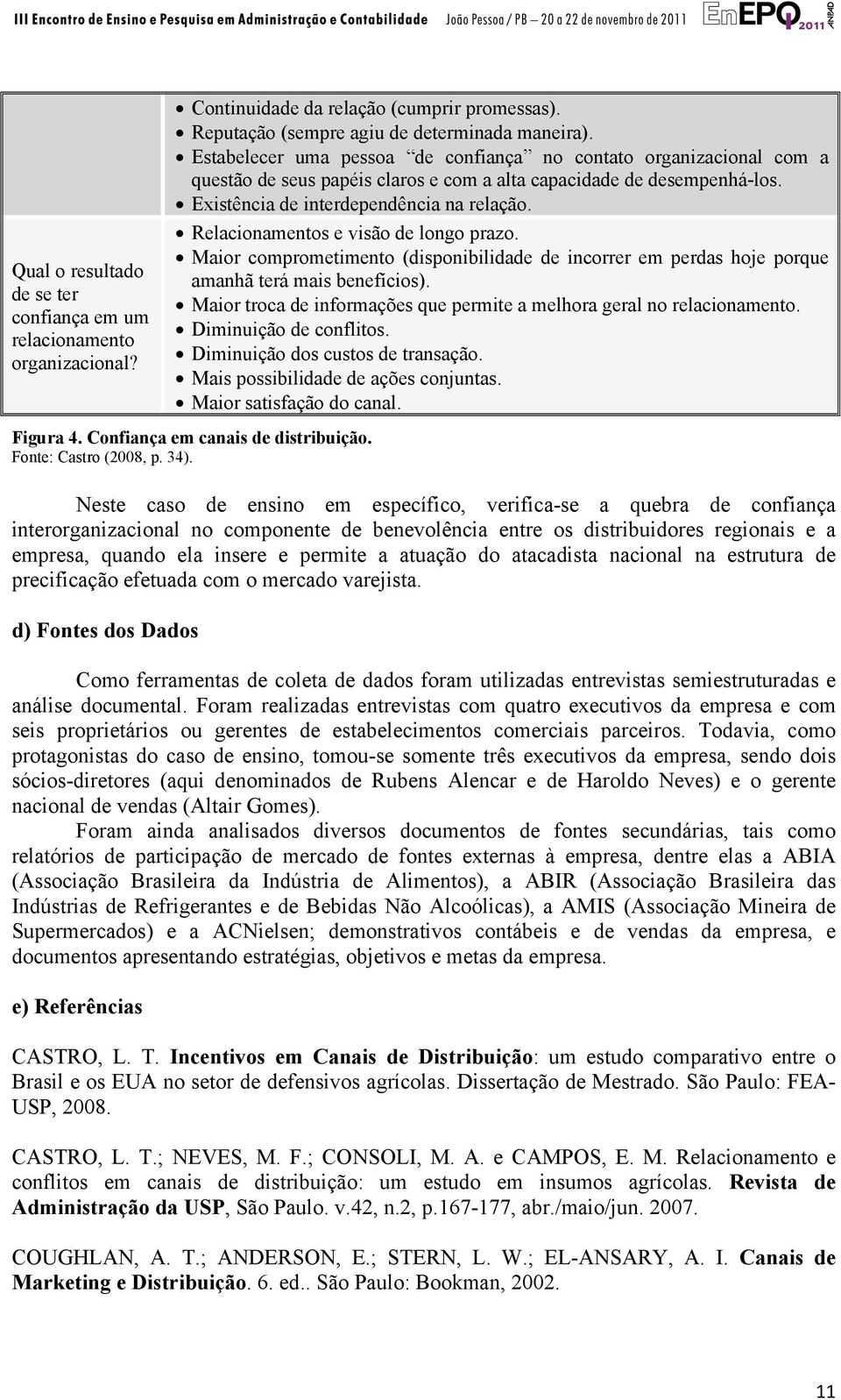 Relacionamentos e visão de longo prazo. Maior comprometimento (disponibilidade de incorrer em perdas hoje porque amanhã terá mais benefícios).