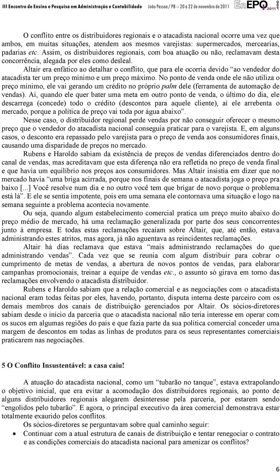 Altair era enfático ao detalhar o conflito, que para ele ocorria devido ao vendedor do atacadista ter um preço mínimo e um preço máximo.