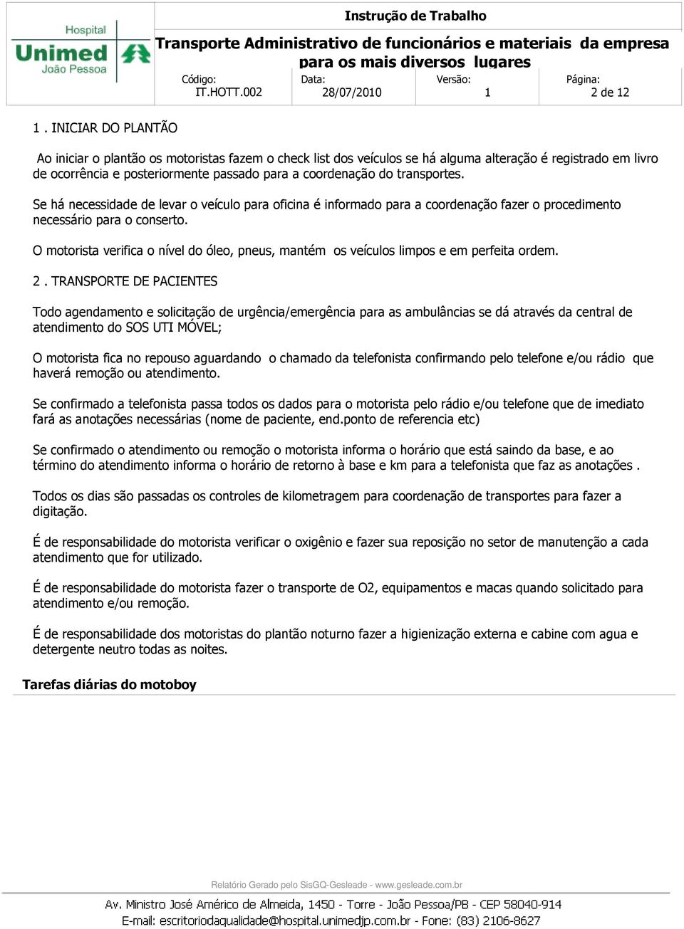 transportes. Se há necessidade de levar o veículo para oficina é informado para a coordenação fazer o procedimento necessário para o conserto.