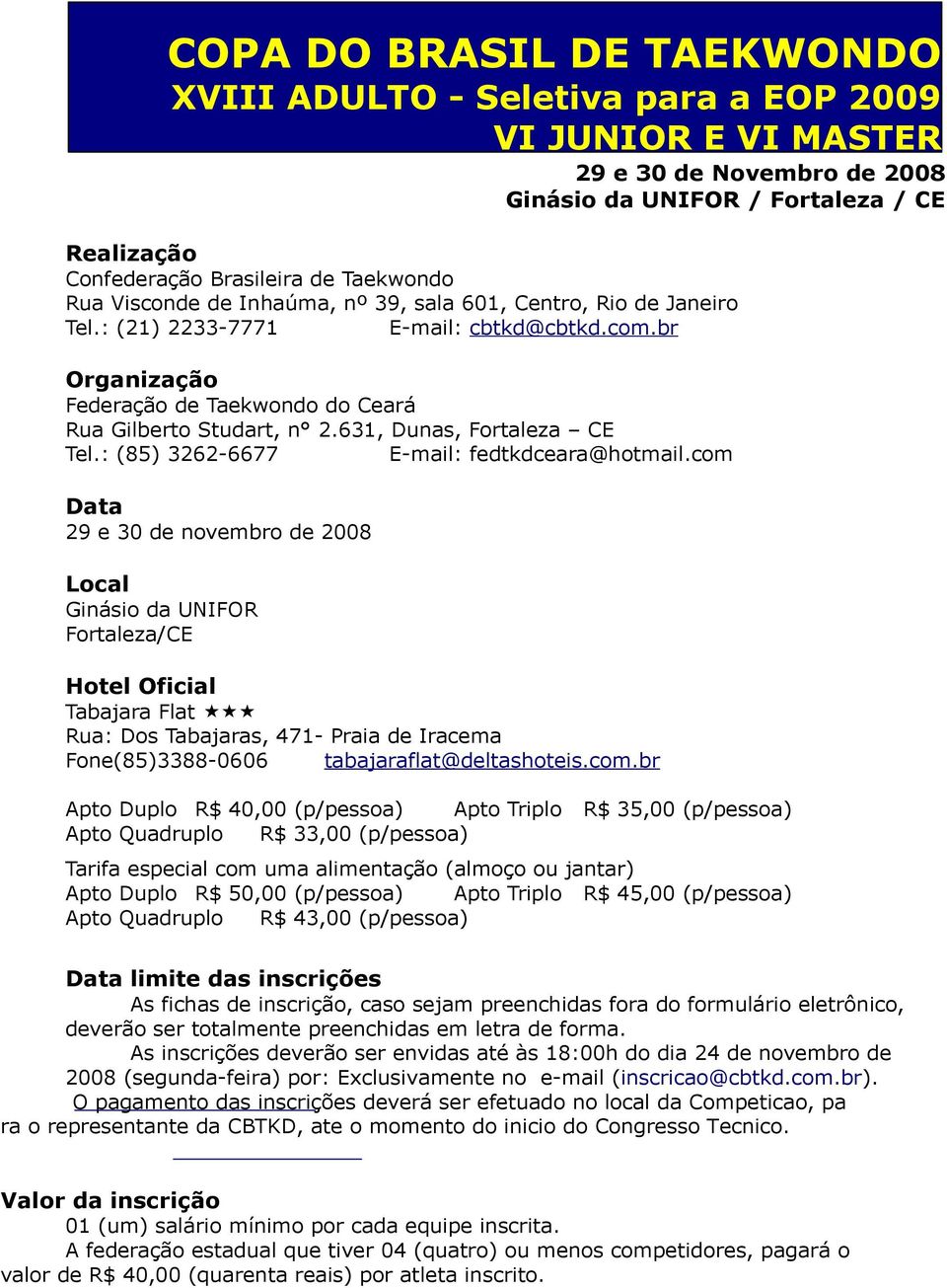 com Data 29 e 30 de novembro de 2008 Local Ginásio da UNIFOR Fortaleza/CE COPA DO BRASIL DE TAEKWONDO XVIII ADULTO - Seletiva para a EOP 2009 Hotel Oficial Tabajara Flat Rua: Dos Tabajaras, 471-