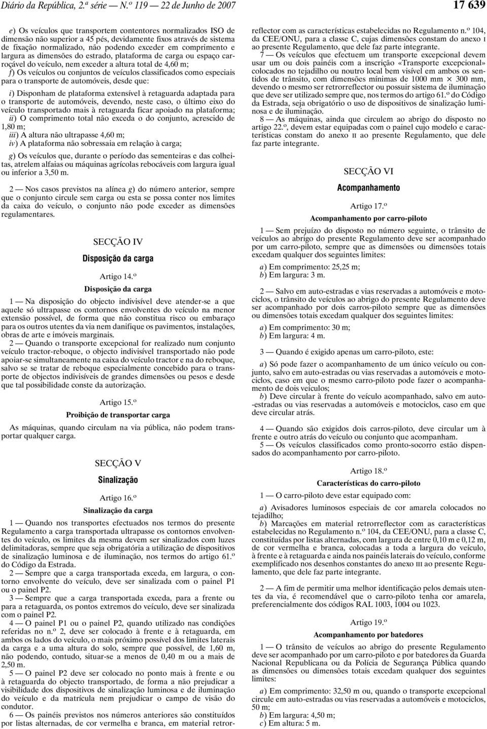 podendo exceder em comprimento e largura as dimensões do estrado, plataforma de carga ou espaço carroçável do veículo, nem exceder a altura total de 4,60 m; f) Os veículos ou conjuntos de veículos