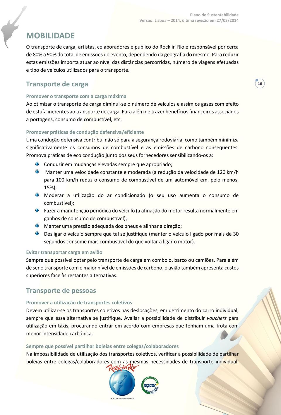 Transporte de carga 16 Promover o transporte com a carga máxima Ao otimizar o transporte de carga diminui-se o número de veículos e assim os gases com efeito de estufa inerentes ao transporte de