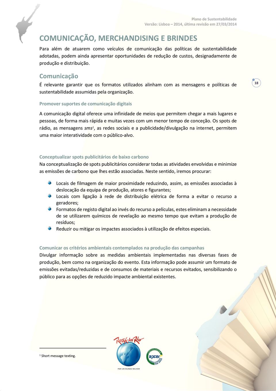 18 Promover suportes de comunicação digitais A comunicação digital oferece uma infinidade de meios que permitem chegar a mais lugares e pessoas, de forma mais rápida e muitas vezes com um menor tempo