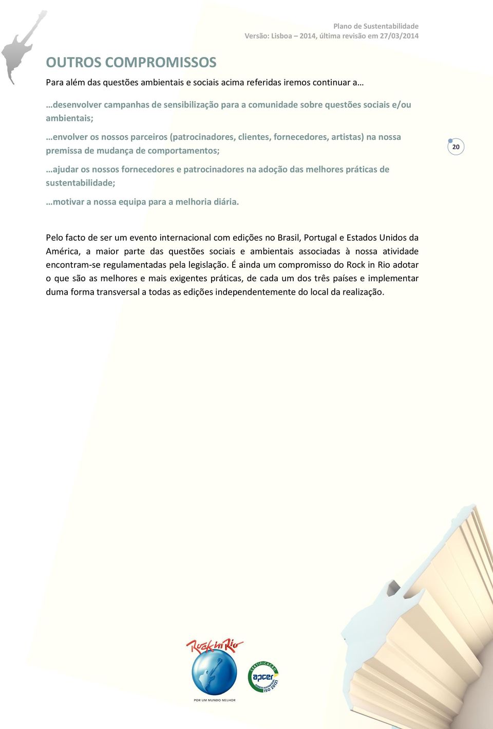 patrocinadores na adoção das melhores práticas de sustentabilidade; motivar a nossa equipa para a melhoria diária.