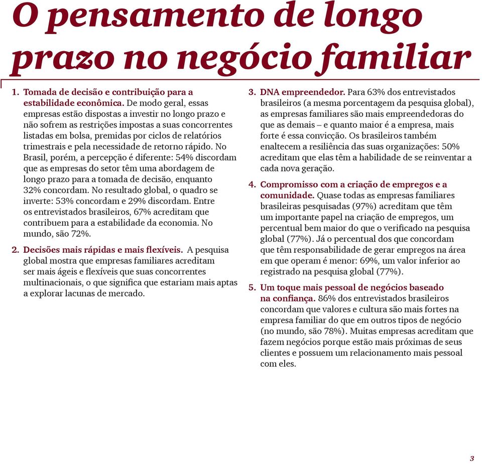 necessidade de retorno rápido. No Brasil, porém, a percepção é diferente: 54% discordam que as empresas do setor têm uma abordagem de longo prazo para a tomada de decisão, enquanto 32% concordam.