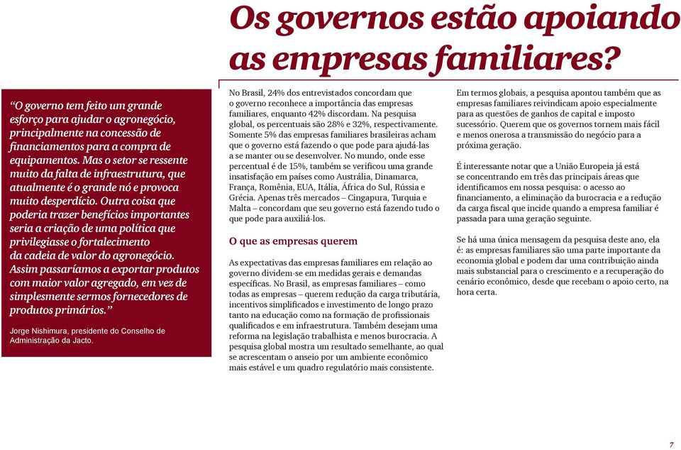 Outra coisa que poderia trazer benefícios importantes seria a criação de uma política que privilegiasse o fortalecimento da cadeia de valor do agronegócio.