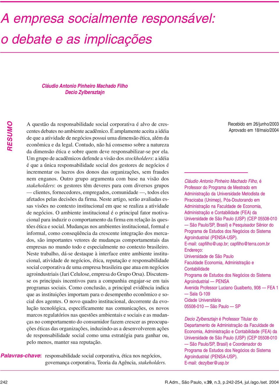 Contudo, não há consenso sobre a natureza da dimensão ética e sobre quem deve responsabilizar-se por ela.