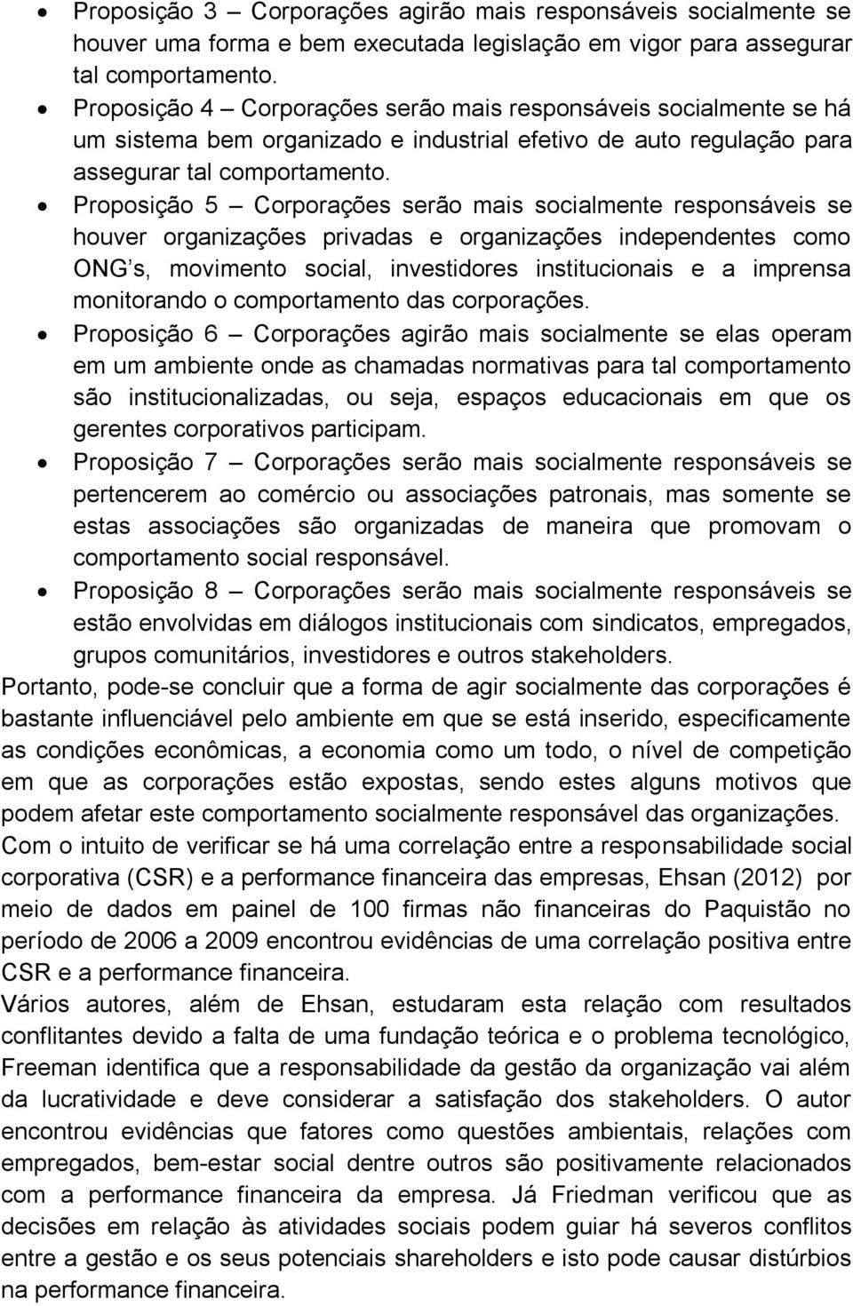 Proposição 5 Corporações serão mais socialmente responsáveis se houver organizações privadas e organizações independentes como ONG s, movimento social, investidores institucionais e a imprensa