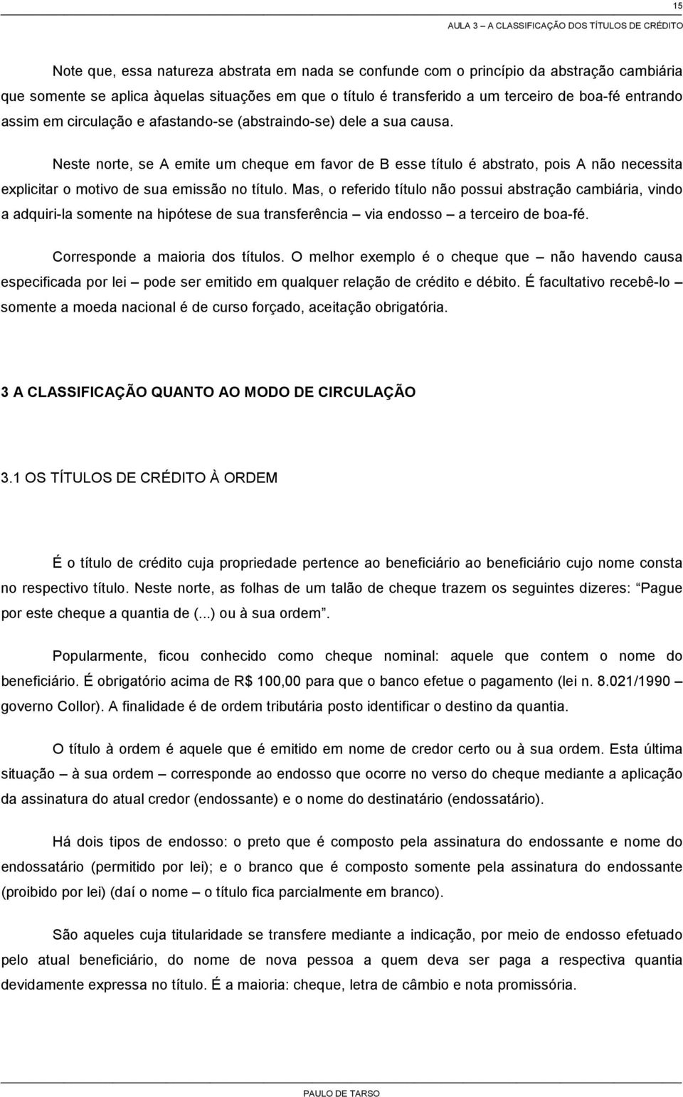 Neste norte, se A emite um cheque em favor de B esse título é abstrato, pois A não necessita explicitar o motivo de sua emissão no título.