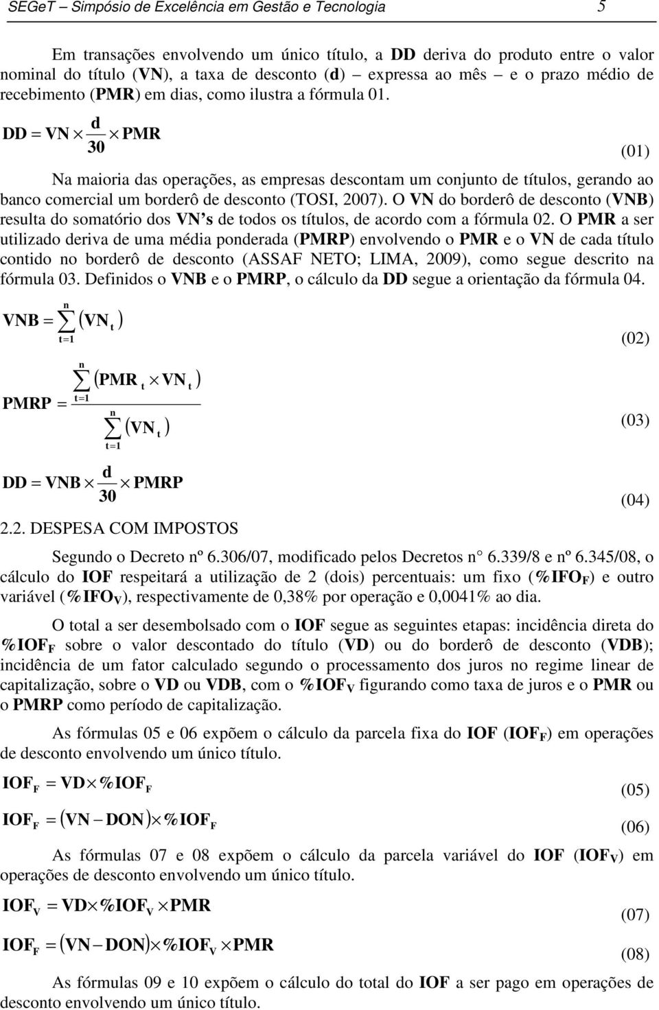 DD = VN PMR 30 Na maioria as operações, as empresas escontam um conjunto e títulos, gerano ao banco comercial um borerô e esconto (TOSI, 2007).