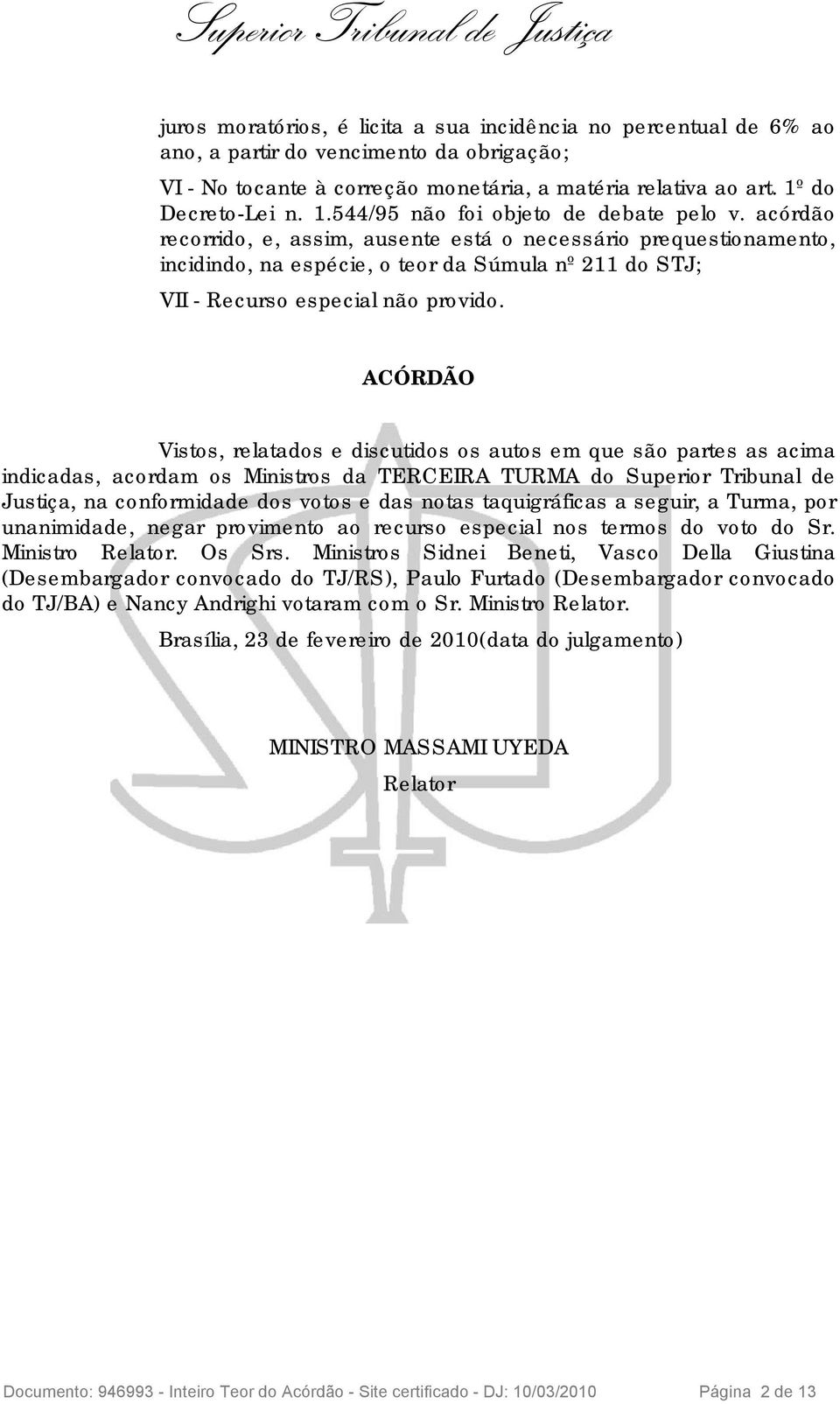 acórdão recorrido, e, assim, ausente está o necessário prequestionamento, incidindo, na espécie, o teor da Súmula nº 211 do STJ; VII - Recurso especial não provido.