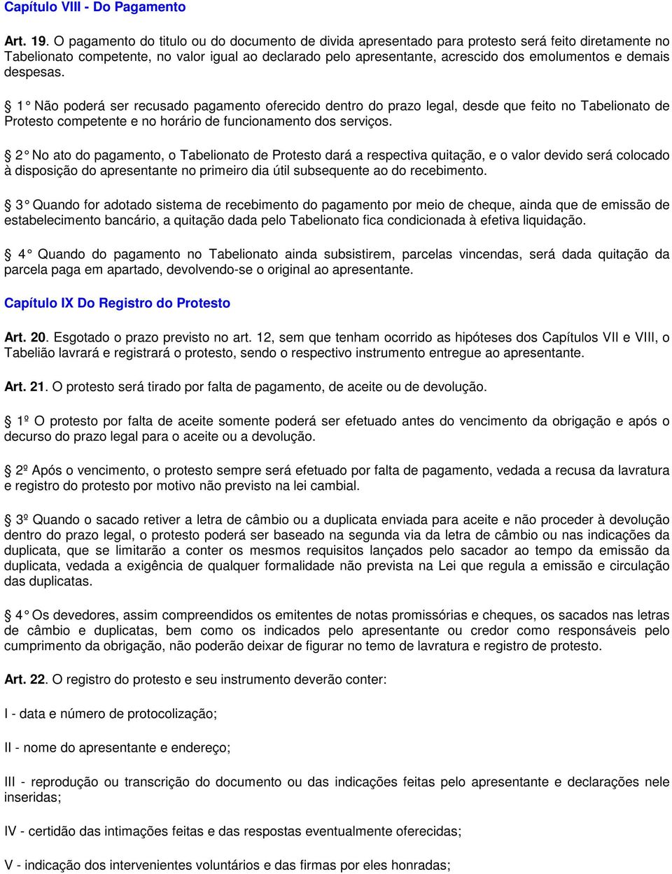 demais despesas. 1 Não poderá ser recusado pagamento oferecido dentro do prazo legal, desde que feito no Tabelionato de Protesto competente e no horário de funcionamento dos serviços.