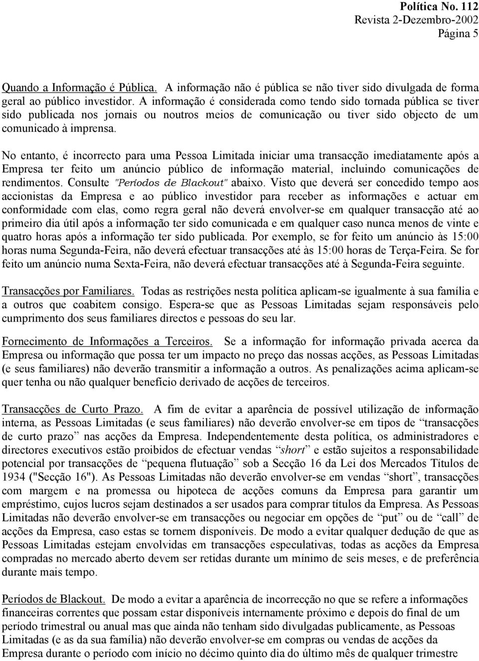 No entanto, é incorrecto para uma Pessoa Limitada iniciar uma transacção imediatamente após a Empresa ter feito um anúncio público de informação material, incluindo comunicações de rendimentos.