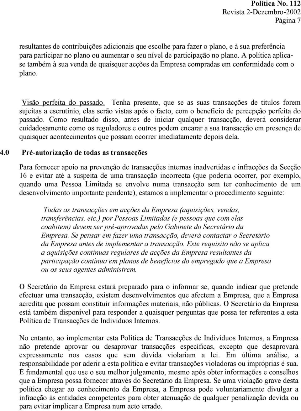 Tenha presente, que se as suas transacções de títulos forem sujeitas a escrutínio, elas serão vistas após o facto, com o benefício de percepção perfeita do passado.