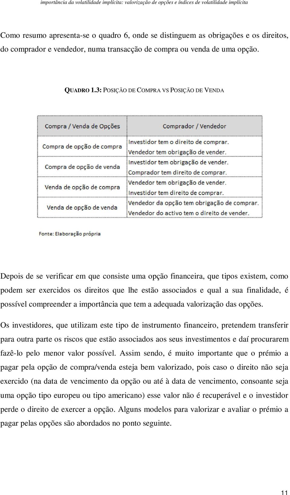 finalidade, é possível compreender a importância que tem a adequada valorização das opções.