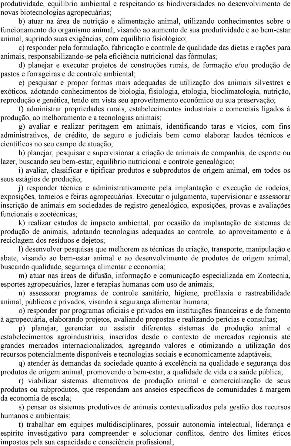 formulação, fabricação e controle de qualidade das dietas e rações para animais, responsabilizando-se pela eficiência nutricional das fórmulas; d) planejar e executar projetos de construções rurais,