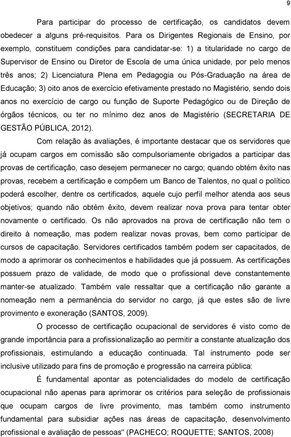 menos três anos; 2) Licenciatura Plena em Pedagogia ou Pós-Graduação na área de Educação; 3) oito anos de exercício efetivamente prestado no Magistério, sendo dois anos no exercício de cargo ou