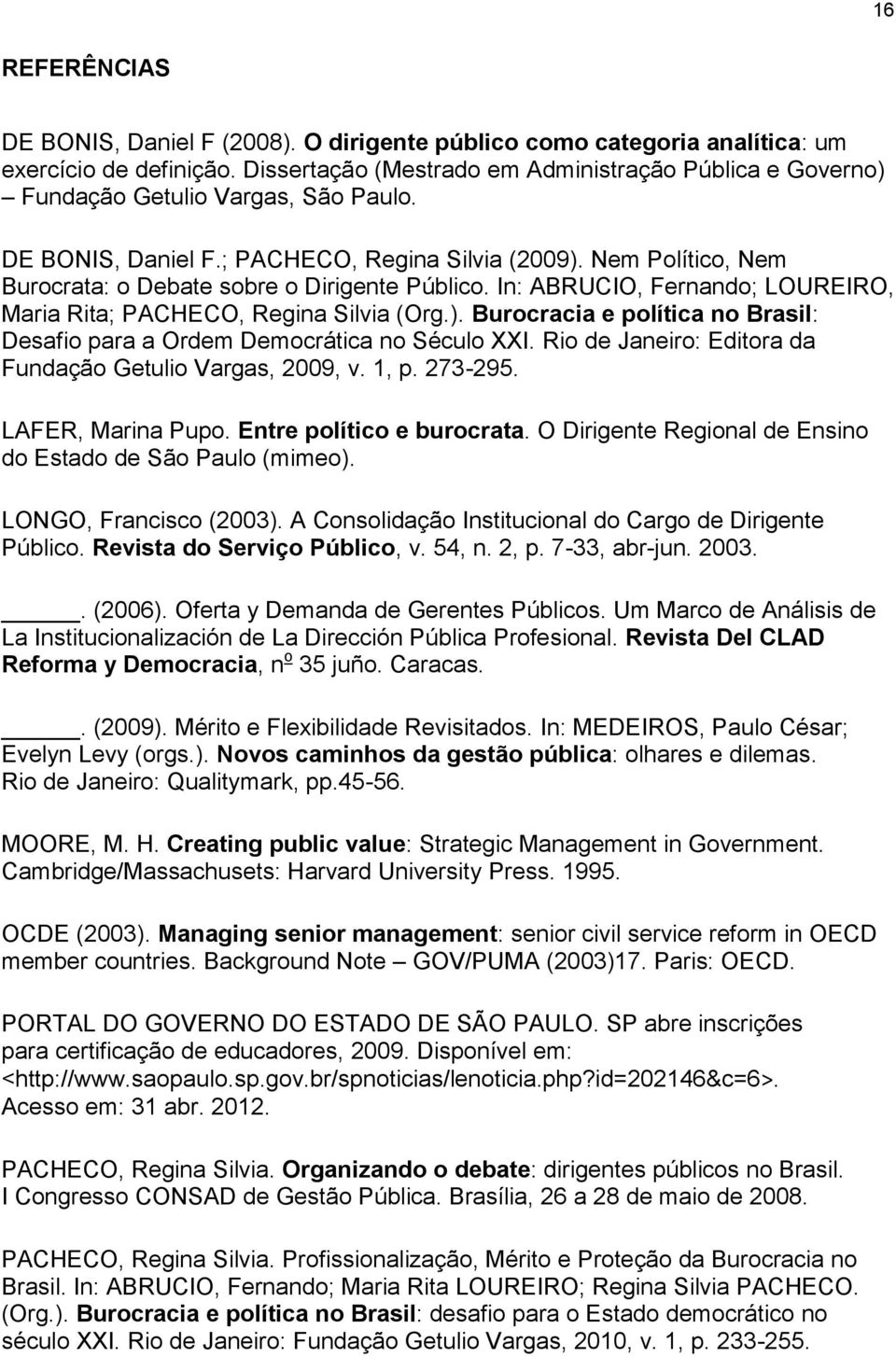 Nem Político, Nem Burocrata: o Debate sobre o Dirigente Público. In: ABRUCIO, Fernando; LOUREIRO, Maria Rita; PACHECO, Regina Silvia (Org.).