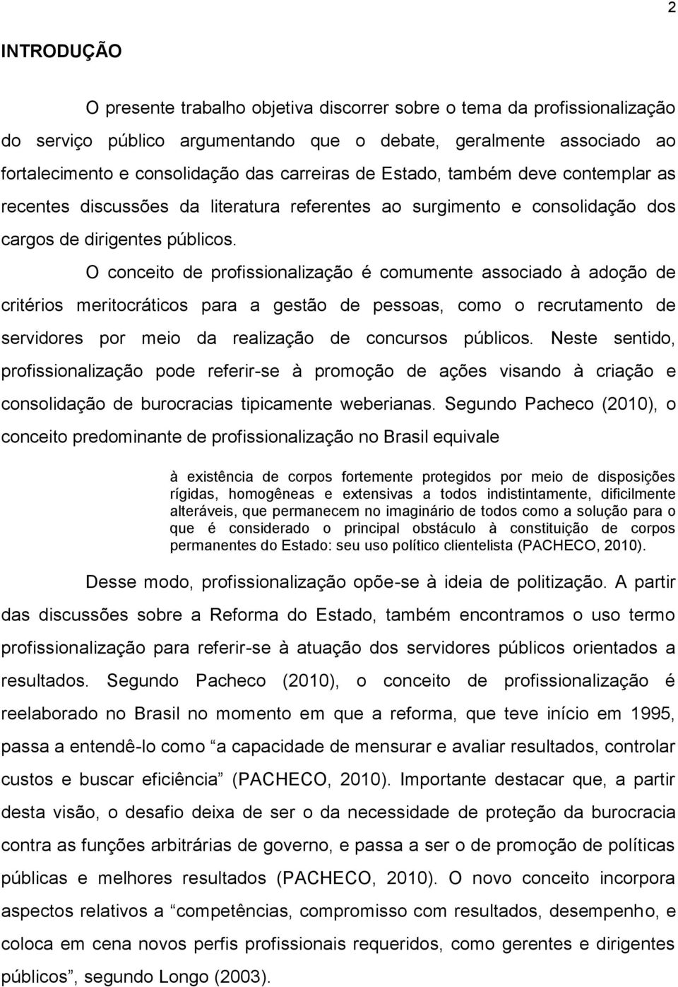 O conceito de profissionalização é comumente associado à adoção de critérios meritocráticos para a gestão de pessoas, como o recrutamento de servidores por meio da realização de concursos públicos.