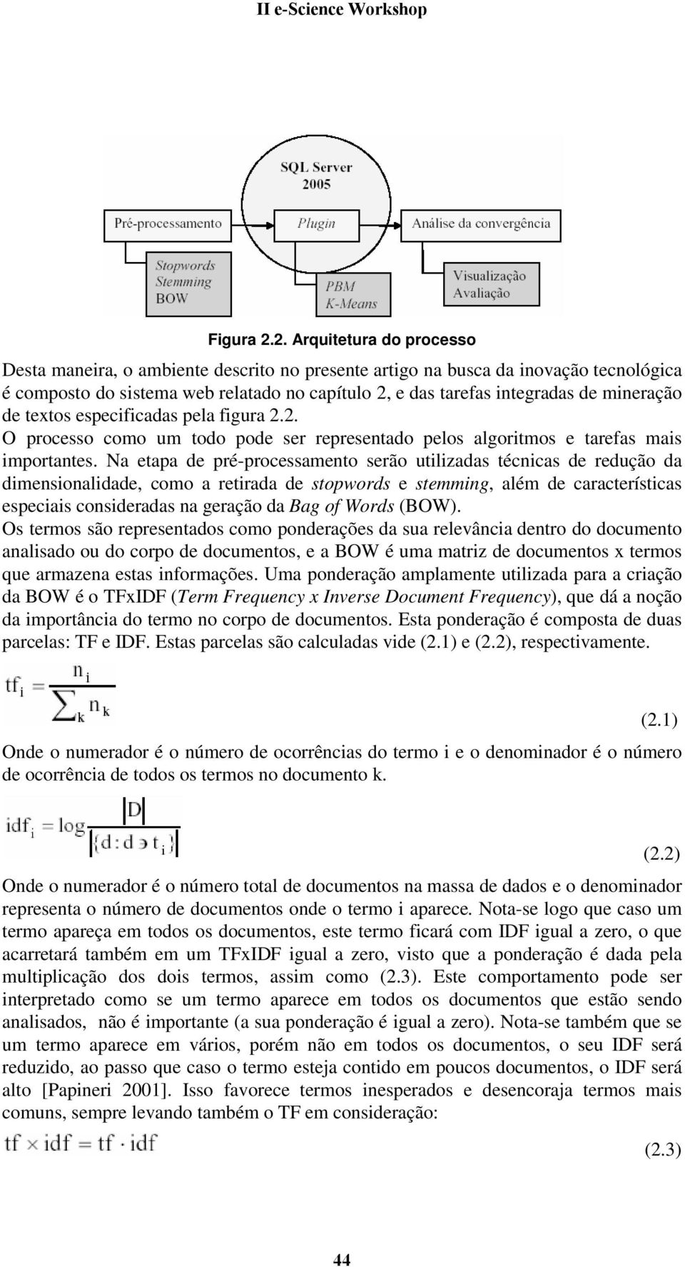 mineração de textos especificadas pela figura 2.2. O processo como um todo pode ser representado pelos algoritmos e tarefas mais importantes.