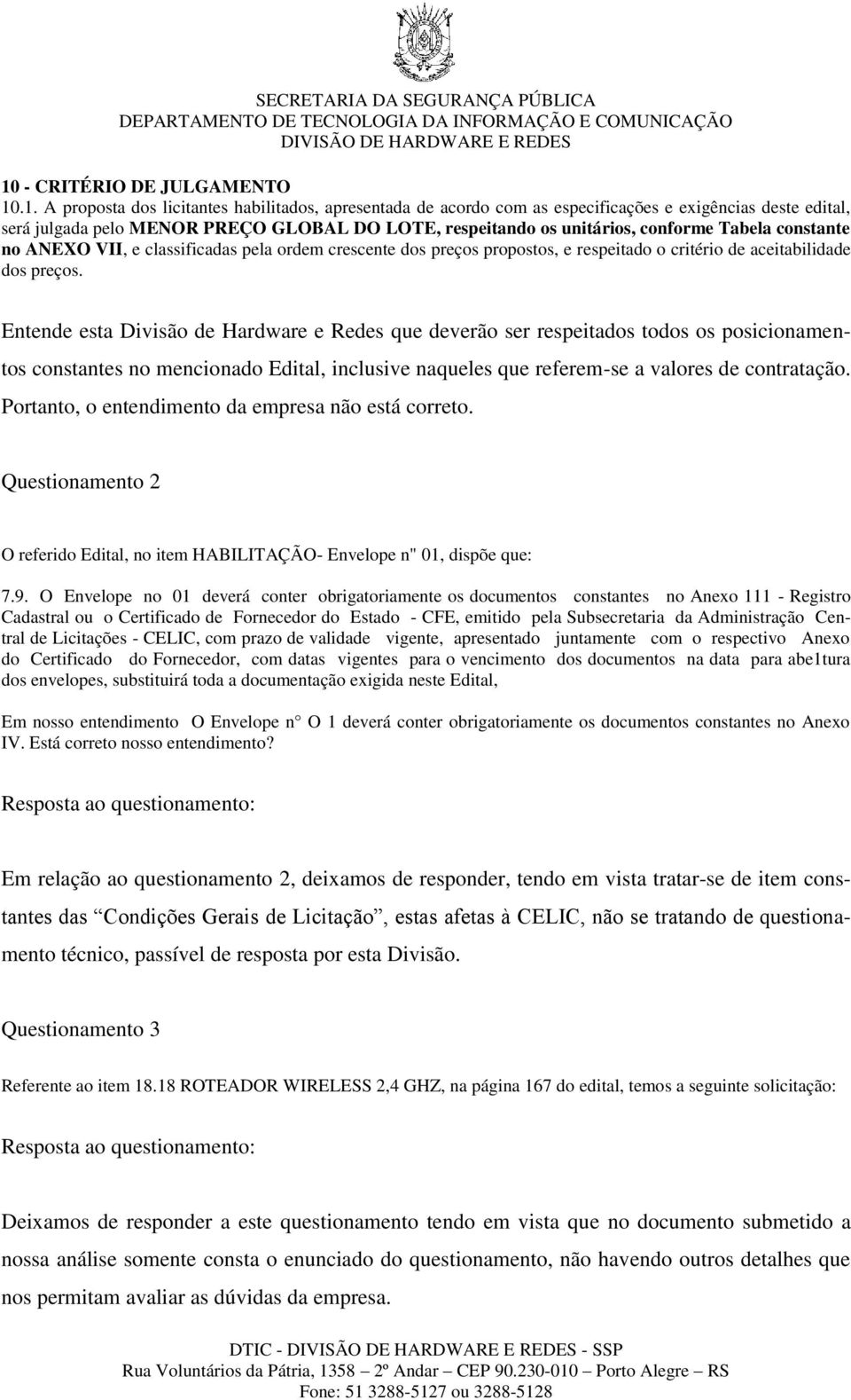 Entende esta Divisão de Hardware e Redes que deverão ser respeitados todos os posicionamentos constantes no mencionado Edital, inclusive naqueles que referem-se a valores de contratação.