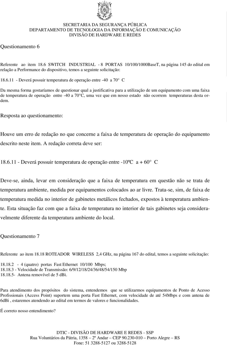 -40 a 70 C Da mesma forma gostaríamos de questionar qual a justificativa para a utilização de um equipamento com uma faixa de temperatura de operação entre -40 a 70 C, uma vez que em nosso estado não